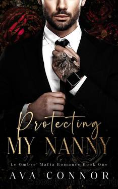 Protecting My Nanny: A Billionaire Age-Gap Romance (Le Ombre' Mafia Series, Book 1 of 3) by Ava Connor