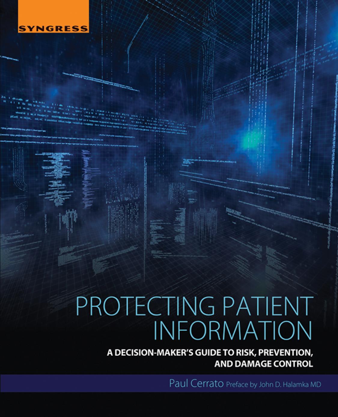 Protecting Patient Information: A Decision-Maker's Guide to Risk, Prevention, and Damage Control by Paul Cerrato