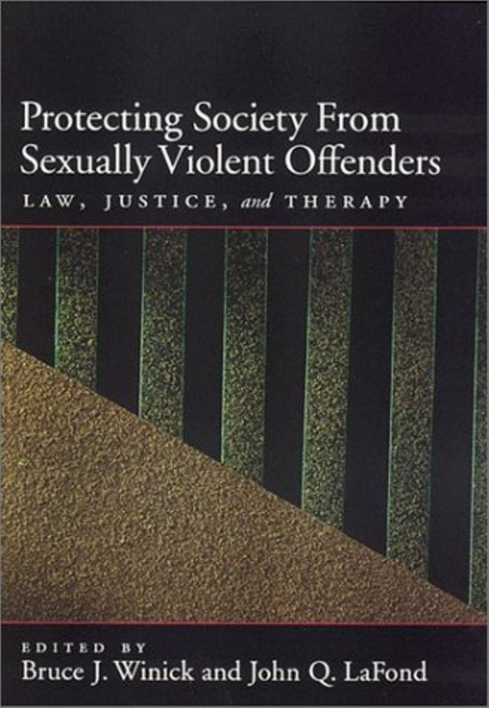 Protecting Society from Sexually Dangerous Offenders: Law, Justice, and Therapy by Bruce J. Winick John Q. Lafond John Q. LA Fond