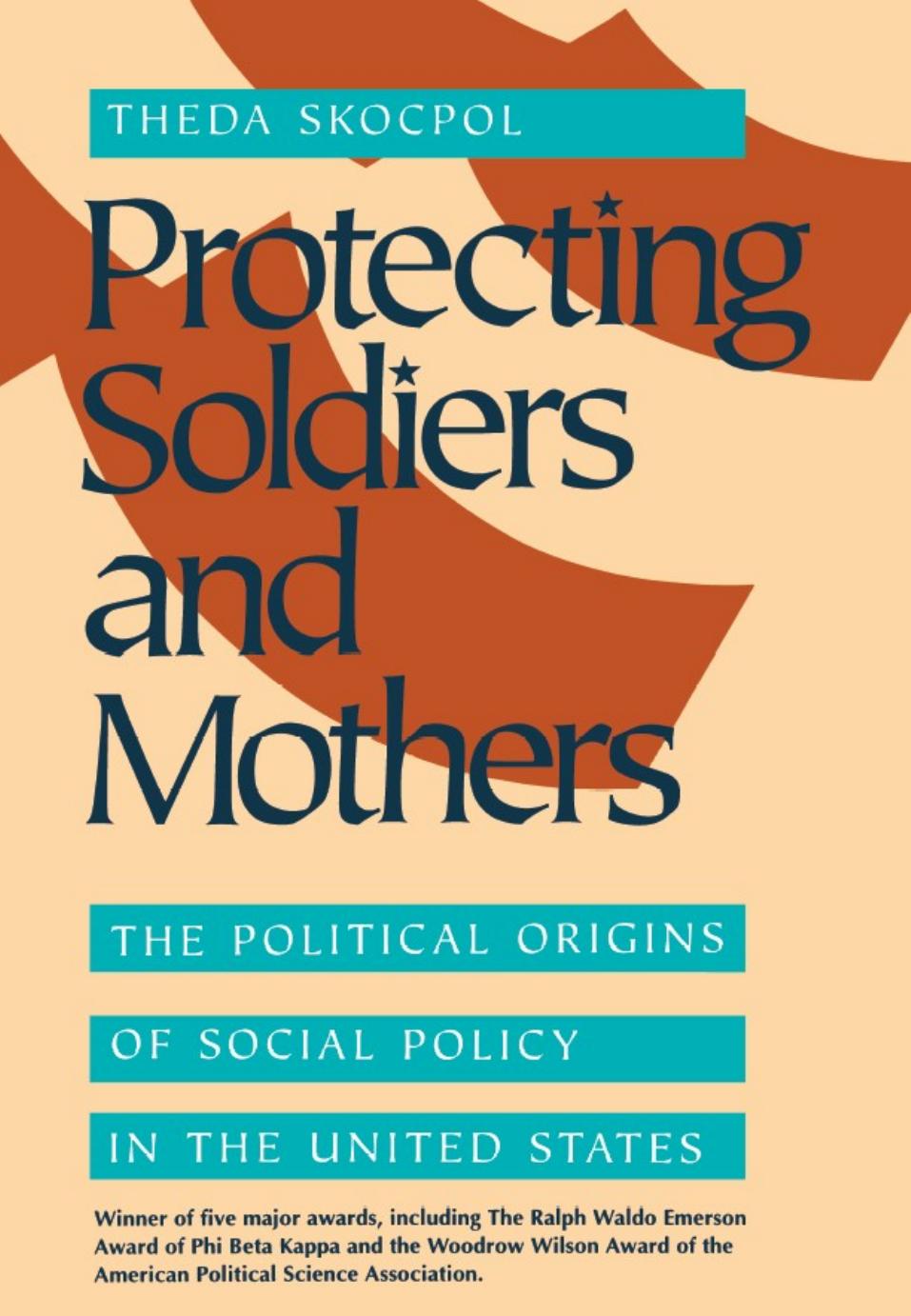 Protecting Soldiers and Mothers: The Political Origins of Social Policy in United States by Theda Skocpol