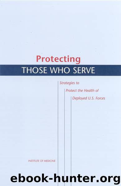 Protecting THOSE WHO SERVE: Strategies to Protect the Health of Deployed U.S. Forces by Institute of Medicien