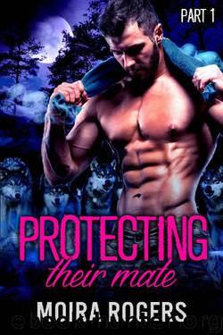 Protecting Their Mate: Part One (The Last Pack) by Moira Rogers