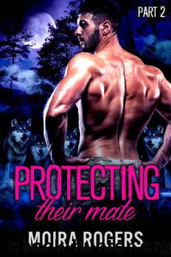 Protecting Their Mate: Part Two (The Last Pack) by Moira Rogers