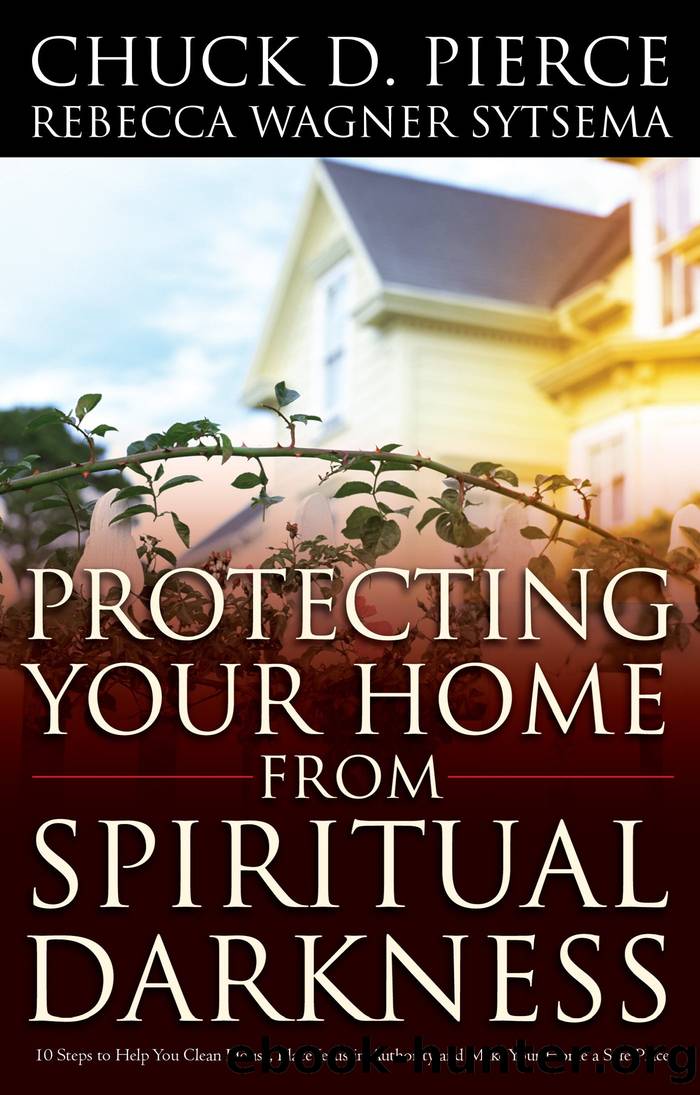 Protecting Your Home from Spiritual Darkness by Chuck D. Pierce & Rebecca Wagner Sytsema