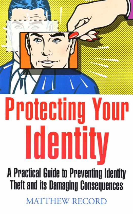 Protecting Your Identity - A practical guide to preventing identity theft and its damaging consequences (How to) by Matthew Record