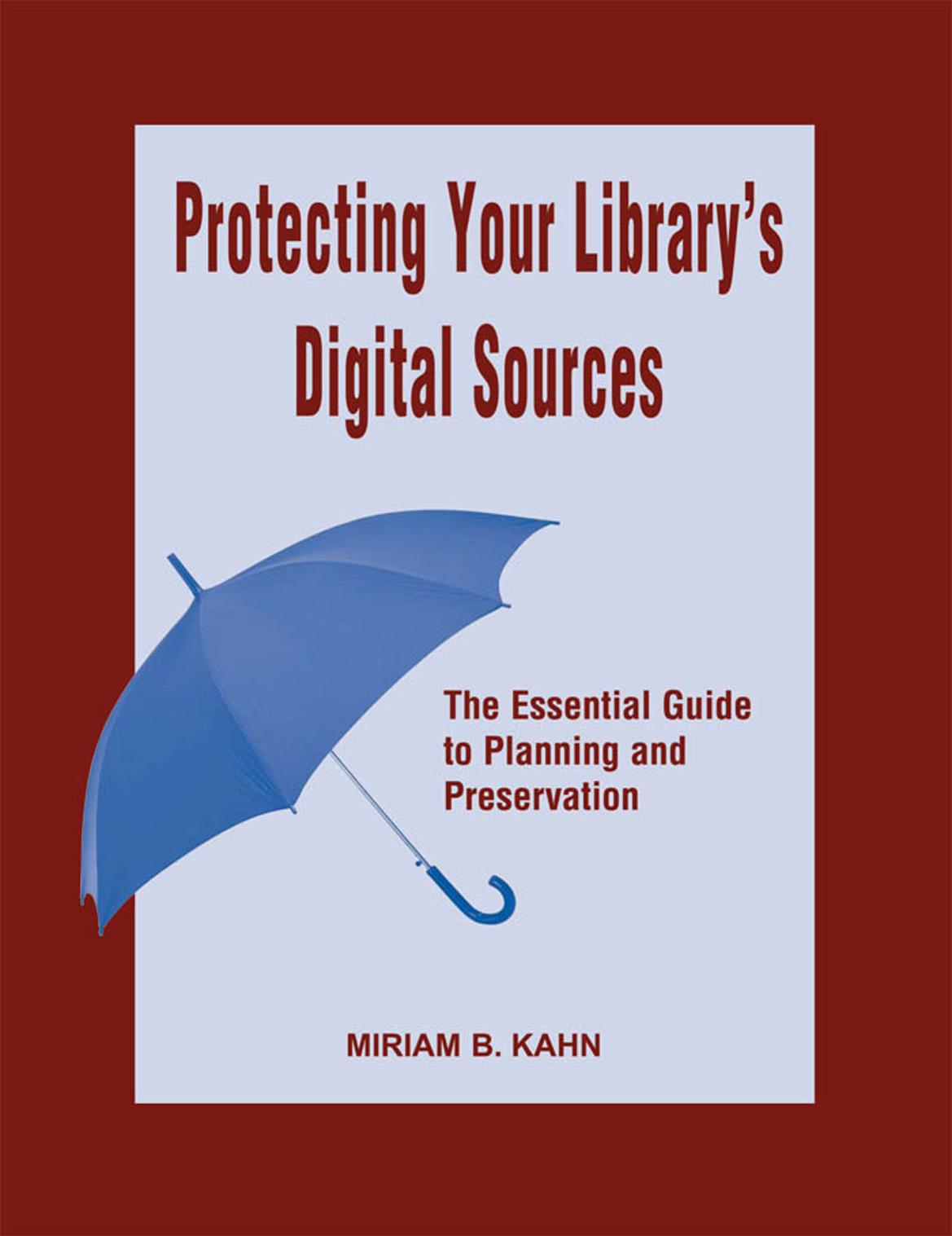 Protecting Your Library's Digital Sources: The Essential Guide to Planning and Preservation by Miriam Kahn