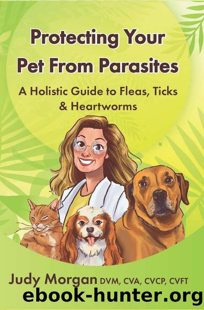 Protecting Your Pets from Parasites: A Holistic Guide to Fleas, Ticks & Heartworms by Dr. Judy Morgan