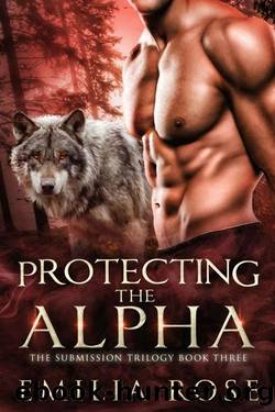 Protecting the Alpha (Submission Book 3) by Emilia Rose