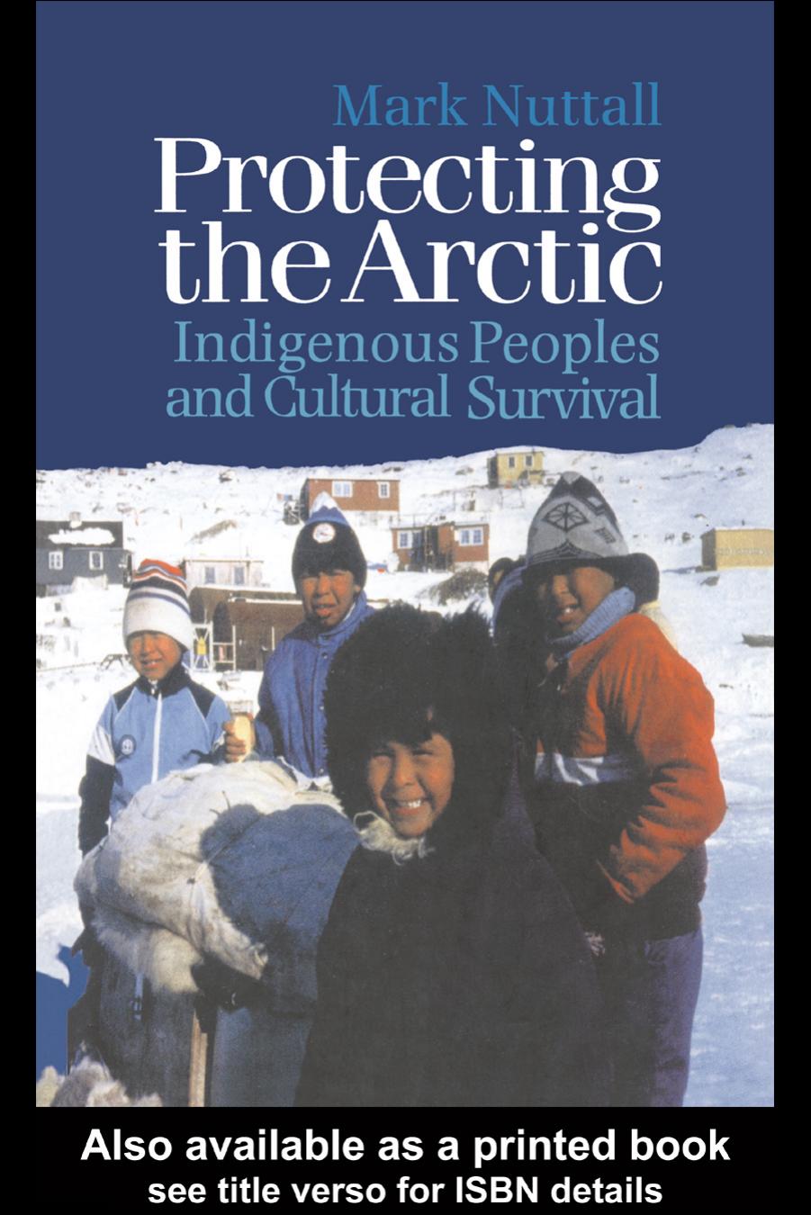 Protecting the Arctic: Indigenous Peoples and Cultural Survival (Studies in Environmental Anthropology , Vol 3) by Mark Nuttall