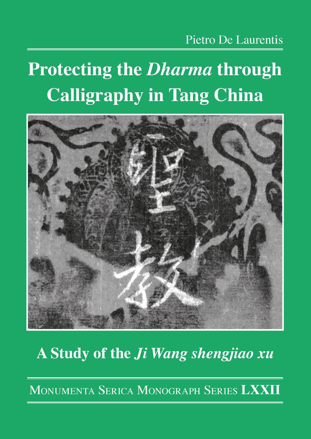Protecting the Dharma through Calligraphy in Tang China: A Study of the Ji Wang shengjiao xu éçèæåº The Preface to the Buddhist Scriptures Engraved on ... by Pietro De Laurentis