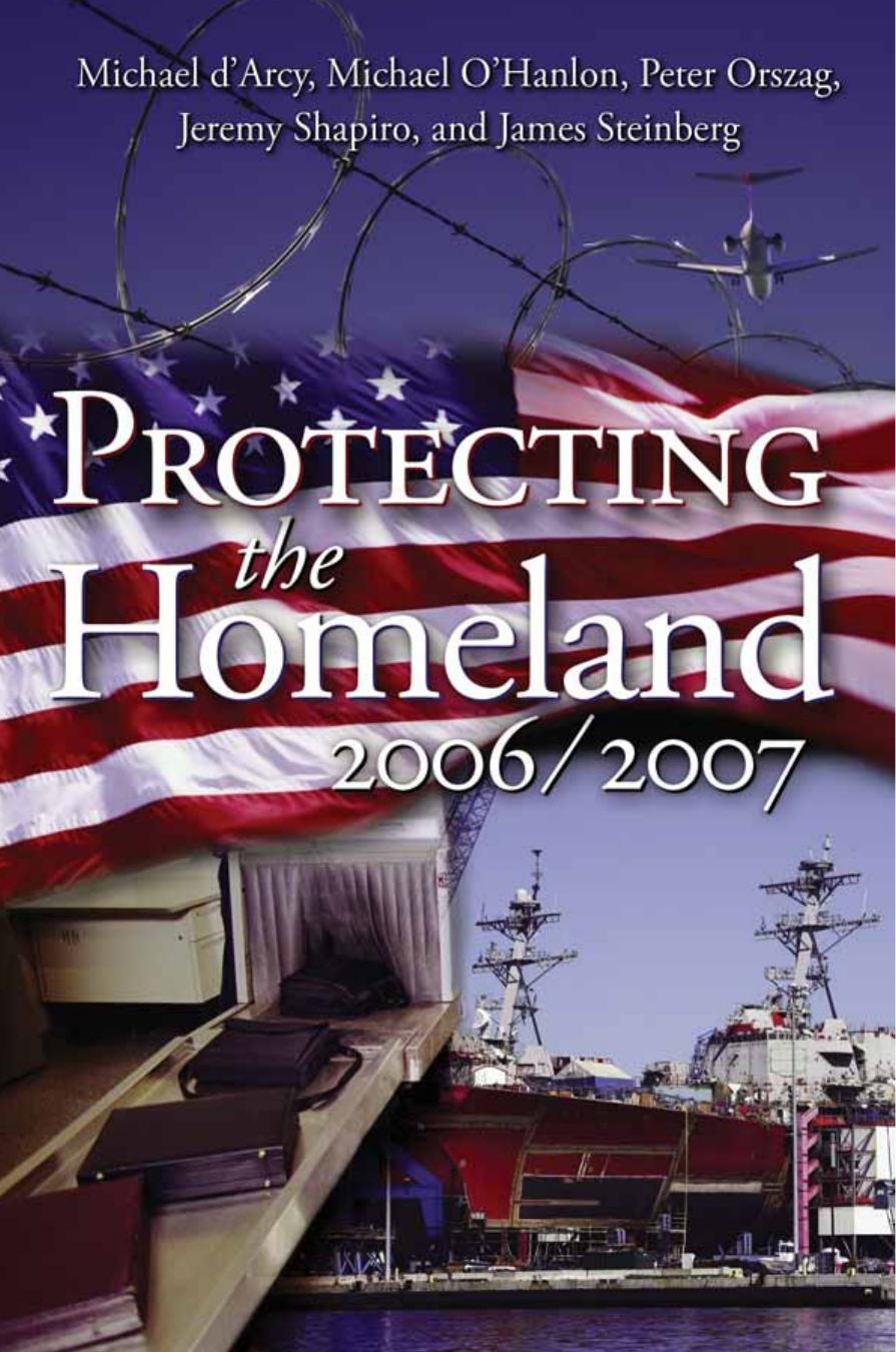 Protecting the Homeland 2006/2007 by Michael d'Arcy; Michael E. O'Hanlon; Peter R. Orszag; Jeremy Shapiro; James B. Steinberg