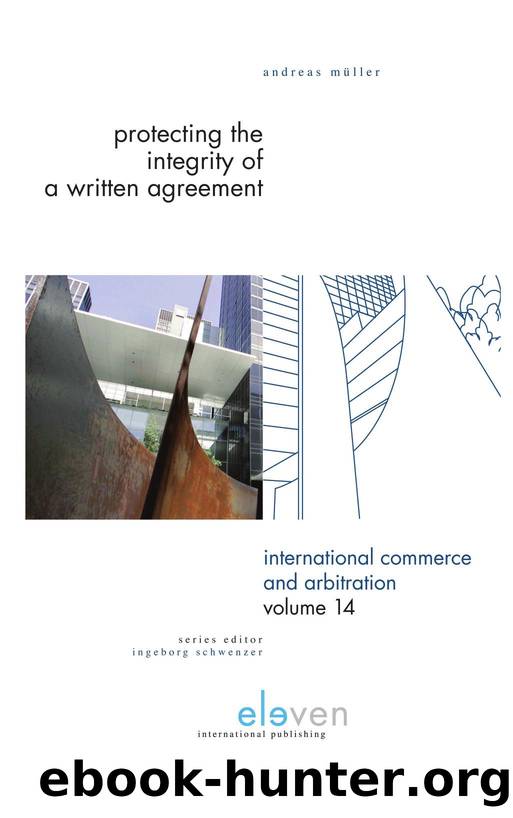 Protecting the Integrity of a Written Agreement : A Comparative Analysis of the Parol Evidence Rule, Merger Clauses and No Oral Modification Clauses in U.S., English, German and Sw by Andreas Muller