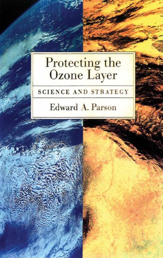 Protecting the Ozone Layer: Science and Strategy (Environmental Science) by Edward A. Parson
