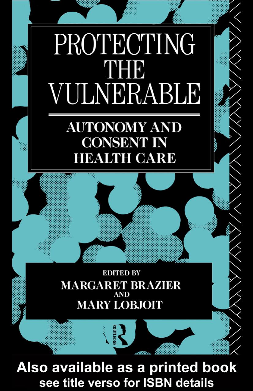 Protecting the Vulnerable: Autonomy and Consent in Health Care (Social Ethics and Policy) by Margaret Brazier Mary Lobjoit
