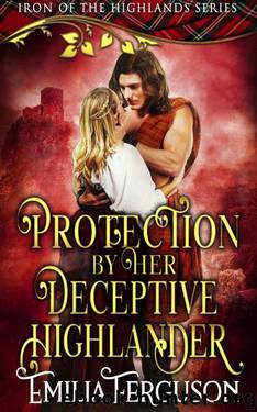 Protection By Her Deceptive Highlander (Iron 0f The Highlands Series Book 5) by Emilia Ferguson