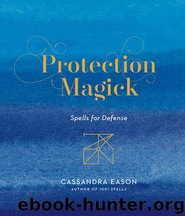 Protection Magick: Spells for Defense by Cassandra Eason