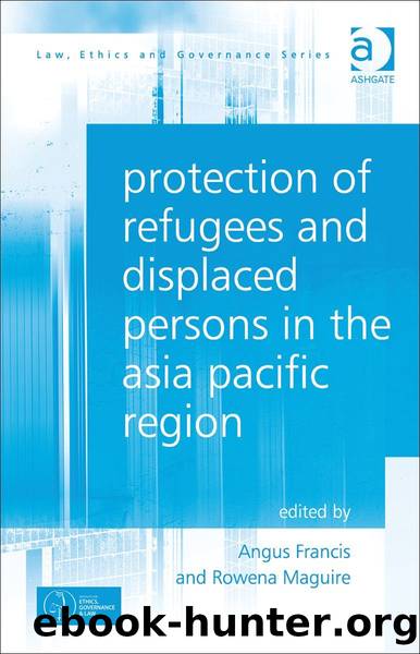 Protection of Refugees and Displaced Persons in the Asia Pacific Region (Law, Ethics and Governance) by Angus Francis & Rowena Maguire