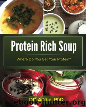 Protein Rich Soup: High protein, mostly gluten-free, plant-based soup (Where Do You Get Your Protein? Book 1) by DD Addie