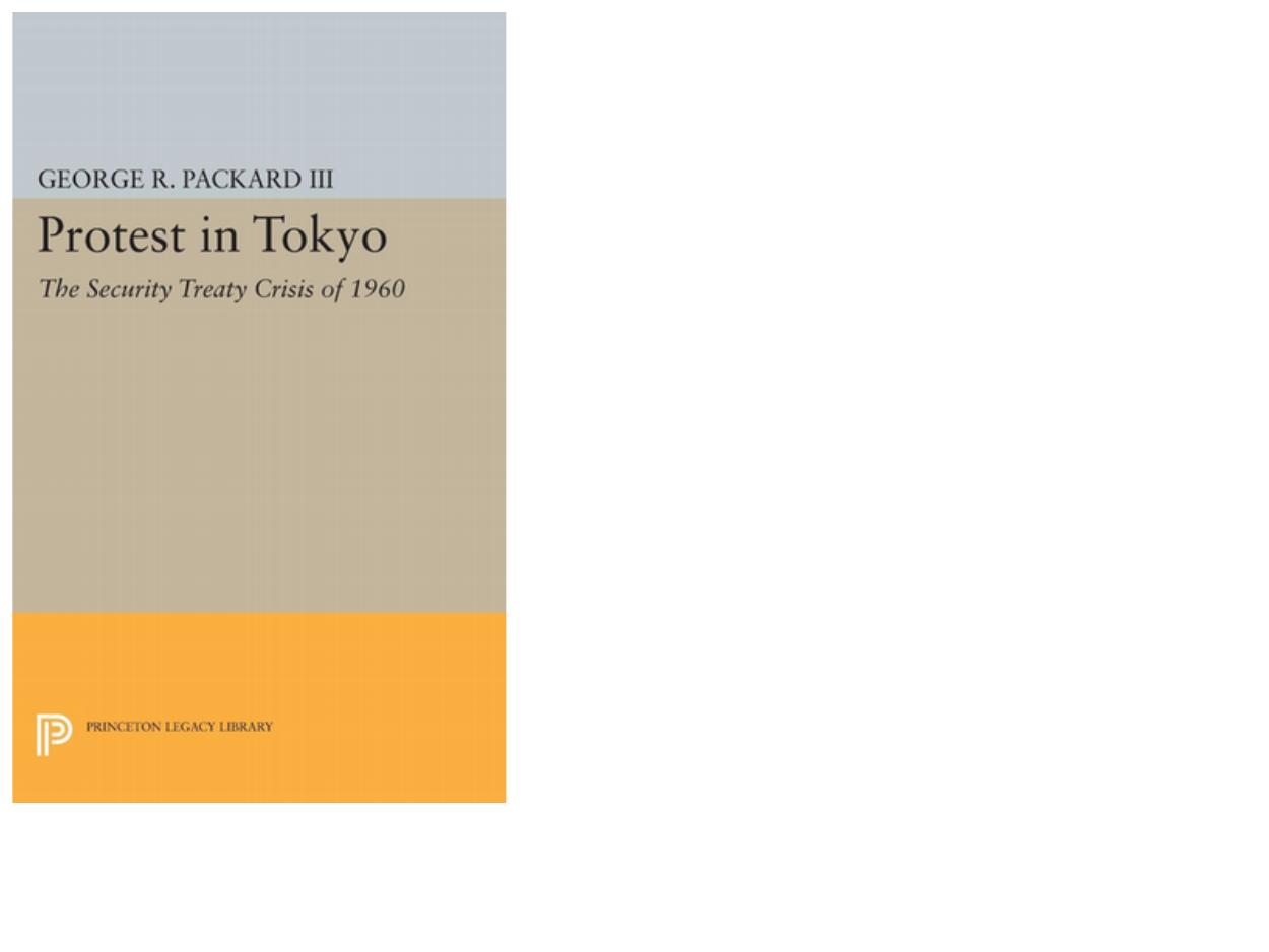 Protest in Tokyo: The Security Treaty Crisis of 1960 by George R. Packard III