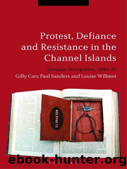 Protest, Defiance and Resistance in the Channel Islands by Gilly Carr Paul Sanders Louise Willmot
