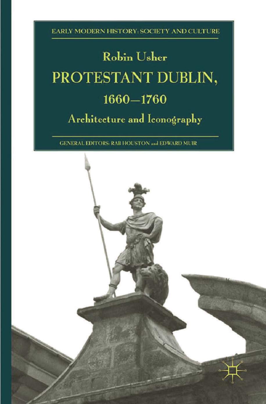 Protestant Dublin, 1660â1760: Architecture and Iconography by Robin Usher (auth.)