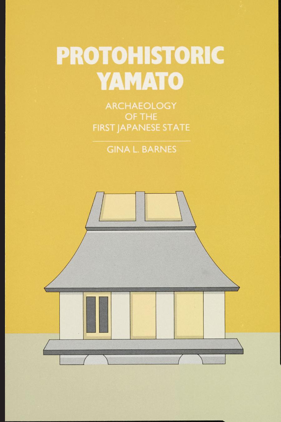 Protohistoric Yamato: Archaeology of the First Japanese State by by Gina L. Barnes and Gina Lee Barnes