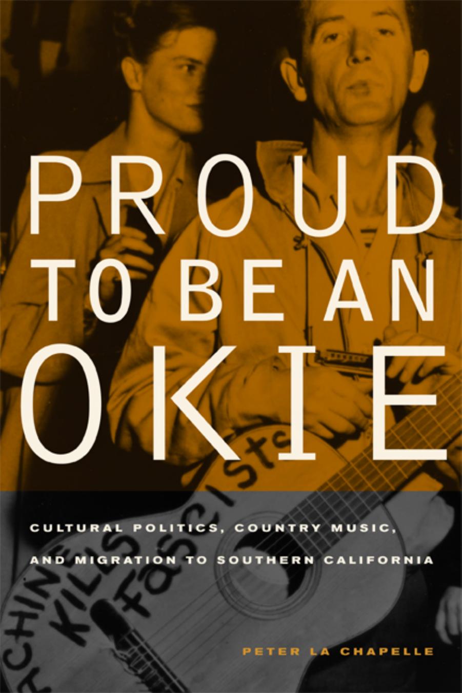 Proud to Be an Okie: Cultural Politics, Country Music, and Migration to Southern California by Unknow