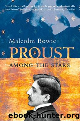 Proust Among the Stars: How to Read Him; Why Read Him? by Malcolm Bowie