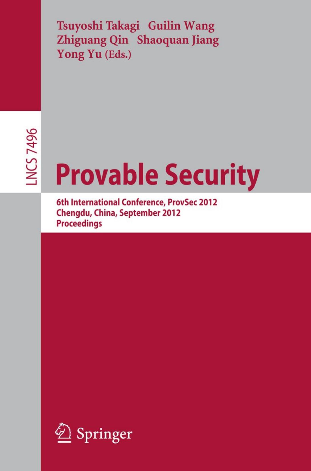 Provable Security: 6th International Conference, ProvSec 2012, Chengdu, China, September 26-28, 2012. Proceedings by Masayuki Abe (auth.) Tsuyoshi Takagi Guilin Wang Zhiguang Qin Shaoquan Jiang Yong Yu (eds.)