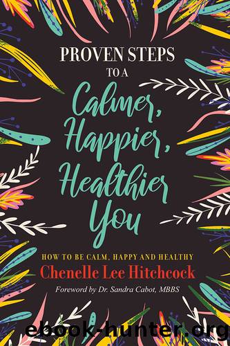 Proven Steps to a Calmer, Happier, Healthier You by Chenelle Lee Hitchcock