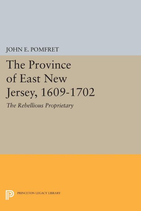 Province of East New Jersey, 1609-1702: Princeton History of New Jersey, 6 by John E. Pomfret