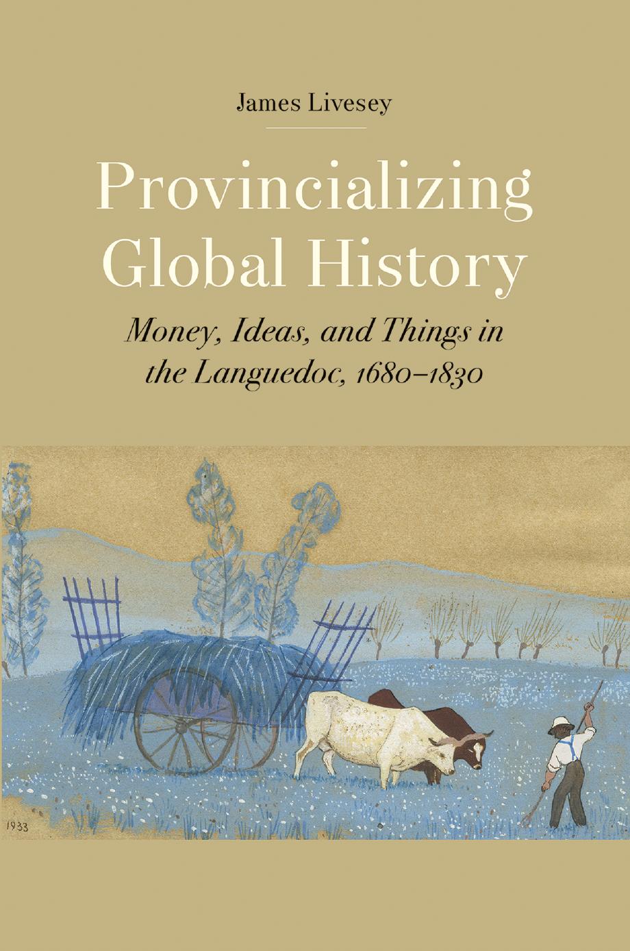 Provincializing Global History: Money, Ideas, and Things in the Languedoc, 1680-1830 by James Gerard Livesey