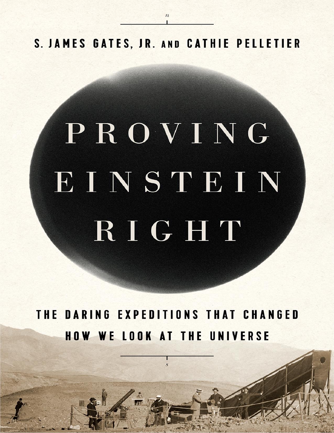 Proving Einstein Right: The Daring Expeditions that Changed How We Look at the Universe by S. James Gates & Cathie Pelletier