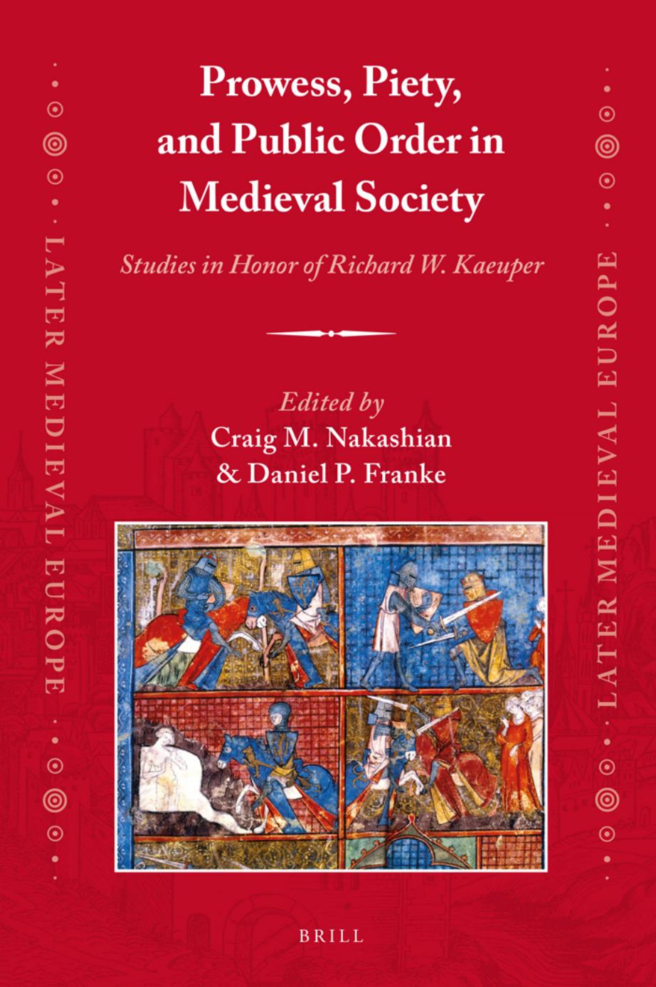 Prowess, Piety, and Public Order in Medieval Society: Studies in Honor of Richard W. Kaeuper by Craig M. Nakashian Daniel P. Franke