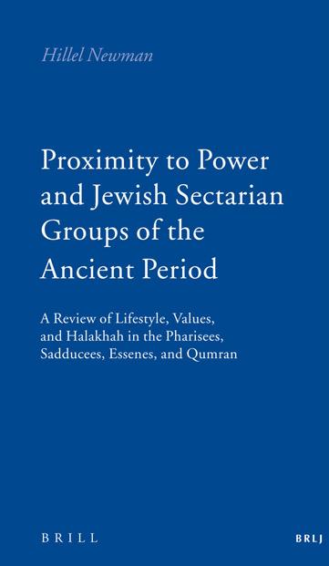 Proximity to Power and Jewish Sectarian Groups of the Ancient Period: A Review of Lifestyle, Values, and Halakha in the Pharisees, Sadducees, Essenes, and Qumran (Brill Reference Library of Judaism) by Hillel Newman edited by Ruth Ludlam