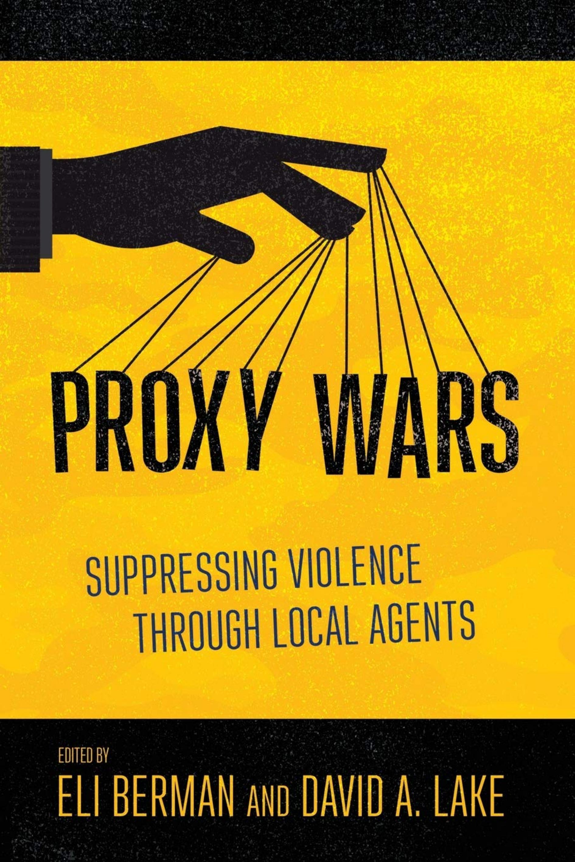Proxy Wars: Suppressing Violence Through Local Agents by Eli Berman & David A. Lake