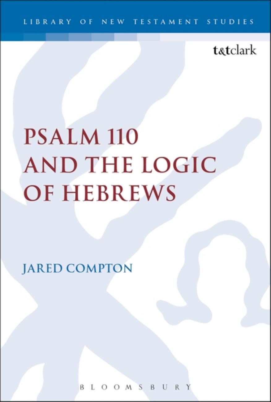 Psalm 110 and the Logic of Hebrews by Jared Compton