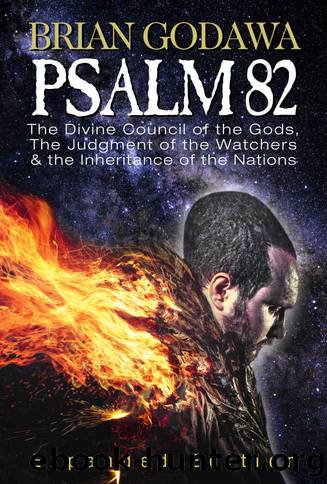 Psalm 82: The Divine Council of the Gods, the Judgment of the Watchers and the Inheritance of the Nations (Chronicles of the Nephilim) by Brian Godawa