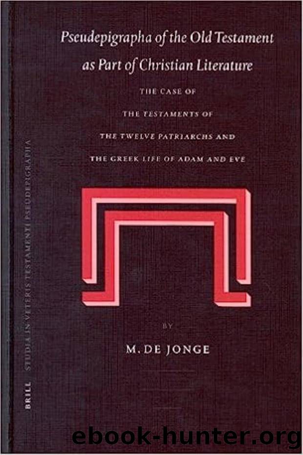 Pseudepigrapha of the Old Testament as Part of Christian Literature: The Case of the Testaments of the Twelve Patriarchs and the Greek Life of Adam and Eve by Marinus de Jonge