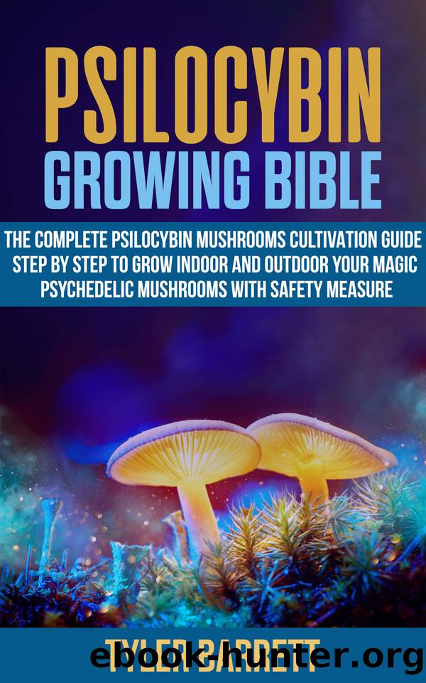 Psilocybin Growing Bible: The Complete Psilocybin Mushroom Cultivation Guide Step by Step to Grow Indoor and Outdoor Your Magic Psychedelic Mushrooms with Safety Measure. by Tyler Barrett