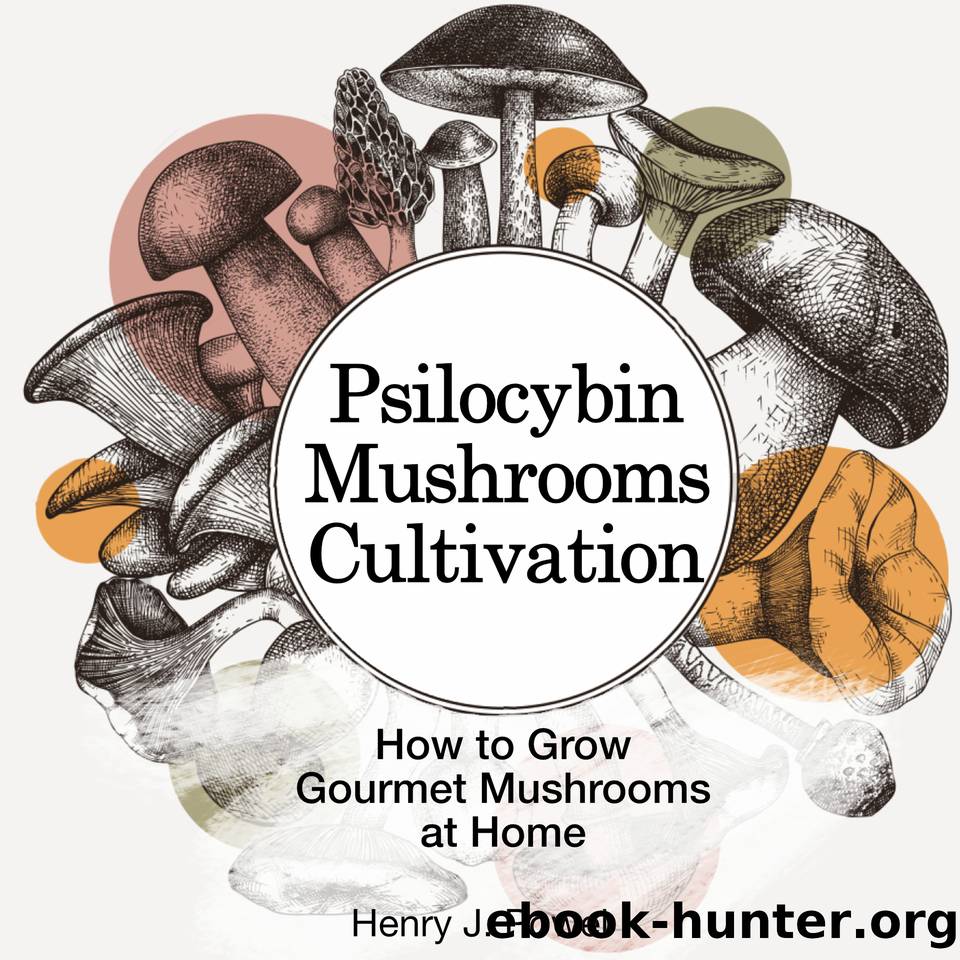 Psilocybin Mushrooms Cultivation: How to Grow Gourmet and Medicinal Mushrooms at Home: Safe Use, Effects and FAQ from users of Magic Mushrooms by Powel Henry J