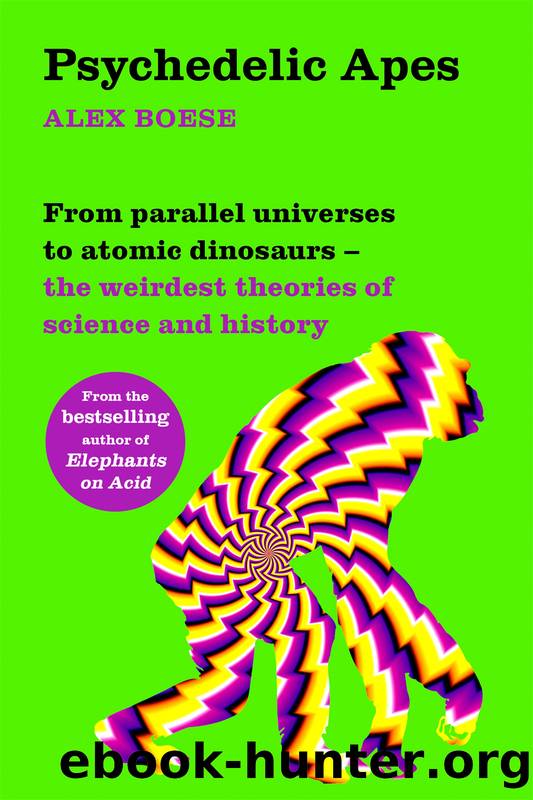 Psychedelic Apes: From Parallel Universes to Atomic Dinosaurs â the Weirdest Theories of Science and History by Alex Boese