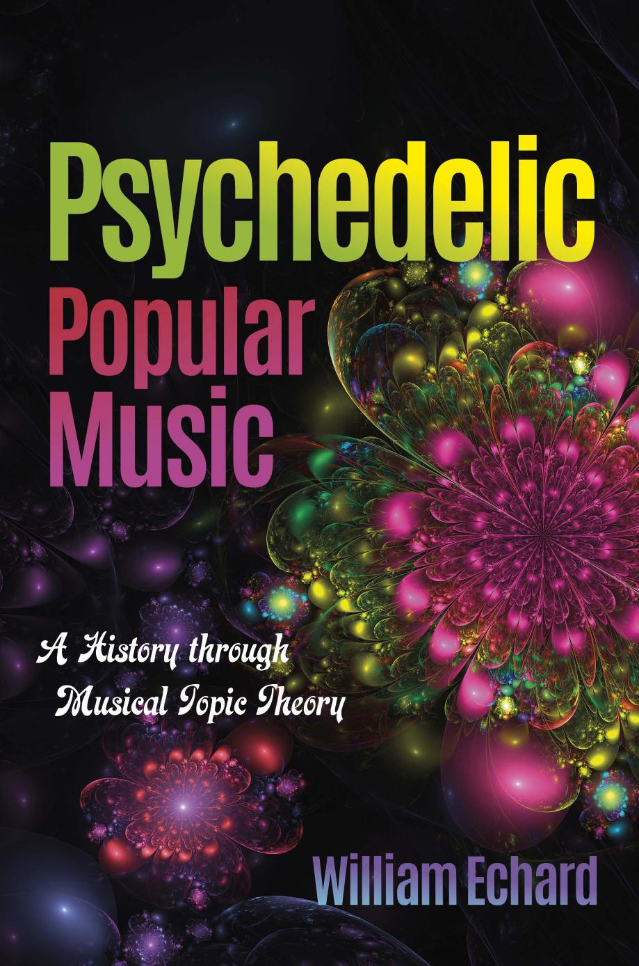 Psychedelic Popular Music: A History Through Musical Topic Theory by William Echard