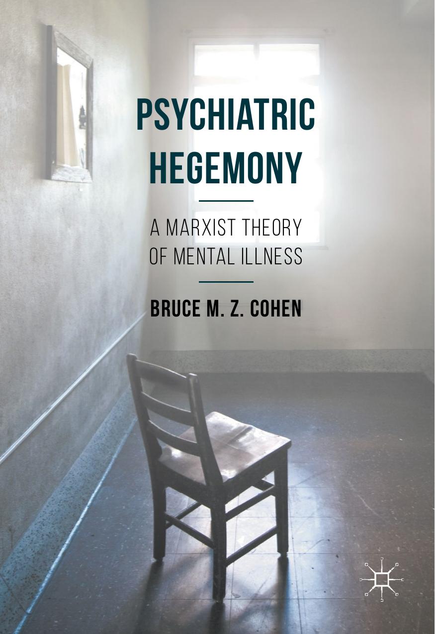 Psychiatric hegemony a Marxist theory of mental illness by Cohen Bruce M. Z