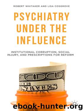 Psychiatry Under the Influence: Institutional Corruption, Social Injury, and Prescriptions for Reform by Robert Whitaker & Lisa Cosgrove