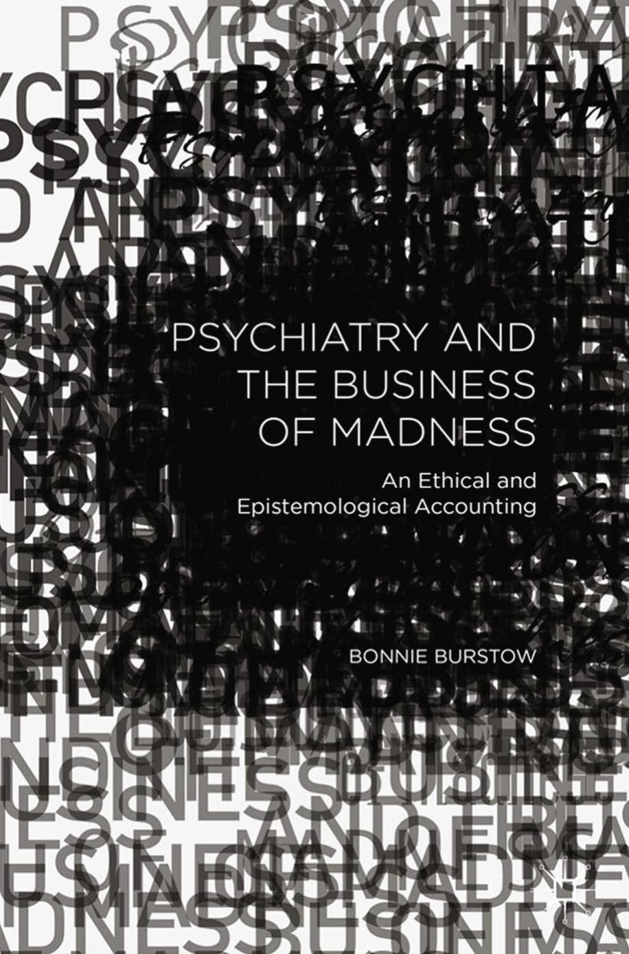 Psychiatry and the Business of Madness: An Ethical and Epistemological Accounting by Bonnie Burstow (auth.)