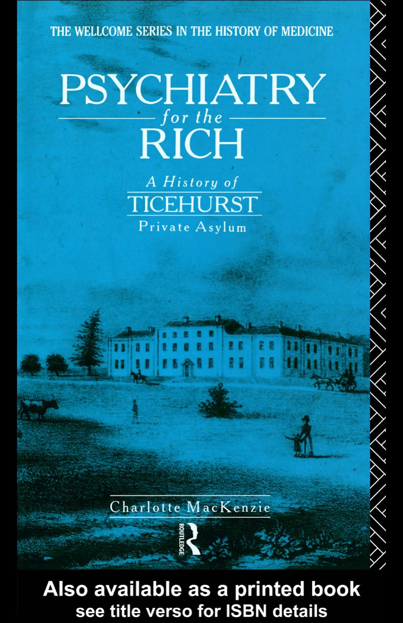 Psychiatry for the Rich: A History of Ticehurst Private Asylum 1792-1917 (The Wellcome Institute Series in the History of Medicine) by Charl MacKenzie