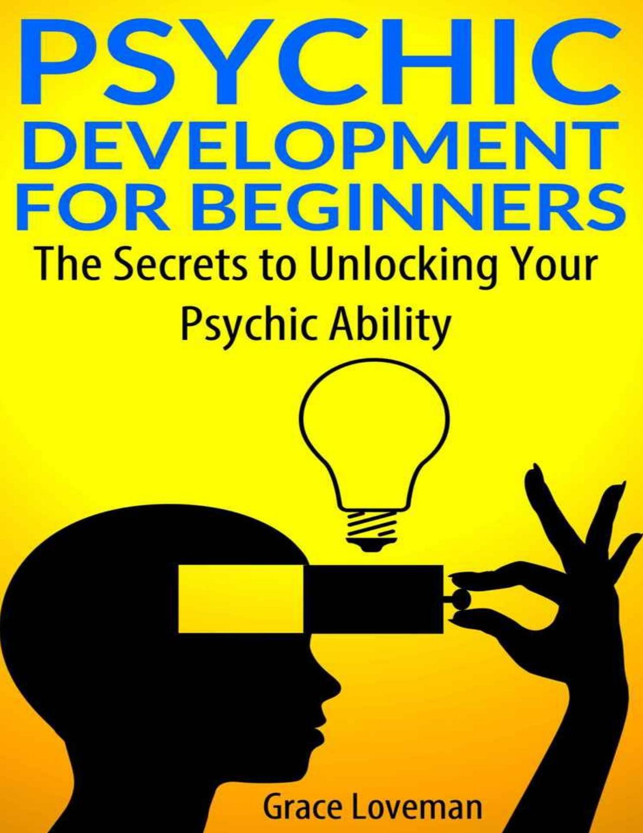 Psychic Development For Beginners: The Secrets to Unlocking Your Psychic Ability by Loveman Grace