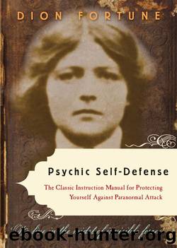 Psychic Self-Defense: The Classic Instruction Manual for Protecting Yourself Against Paranormal Attack by Dion Fortune
