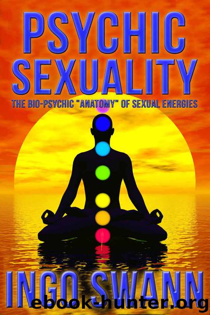 Psychic Sexuality - The Bio-Psychic "Anatomy" of Sexual Energies by Ingo Swann